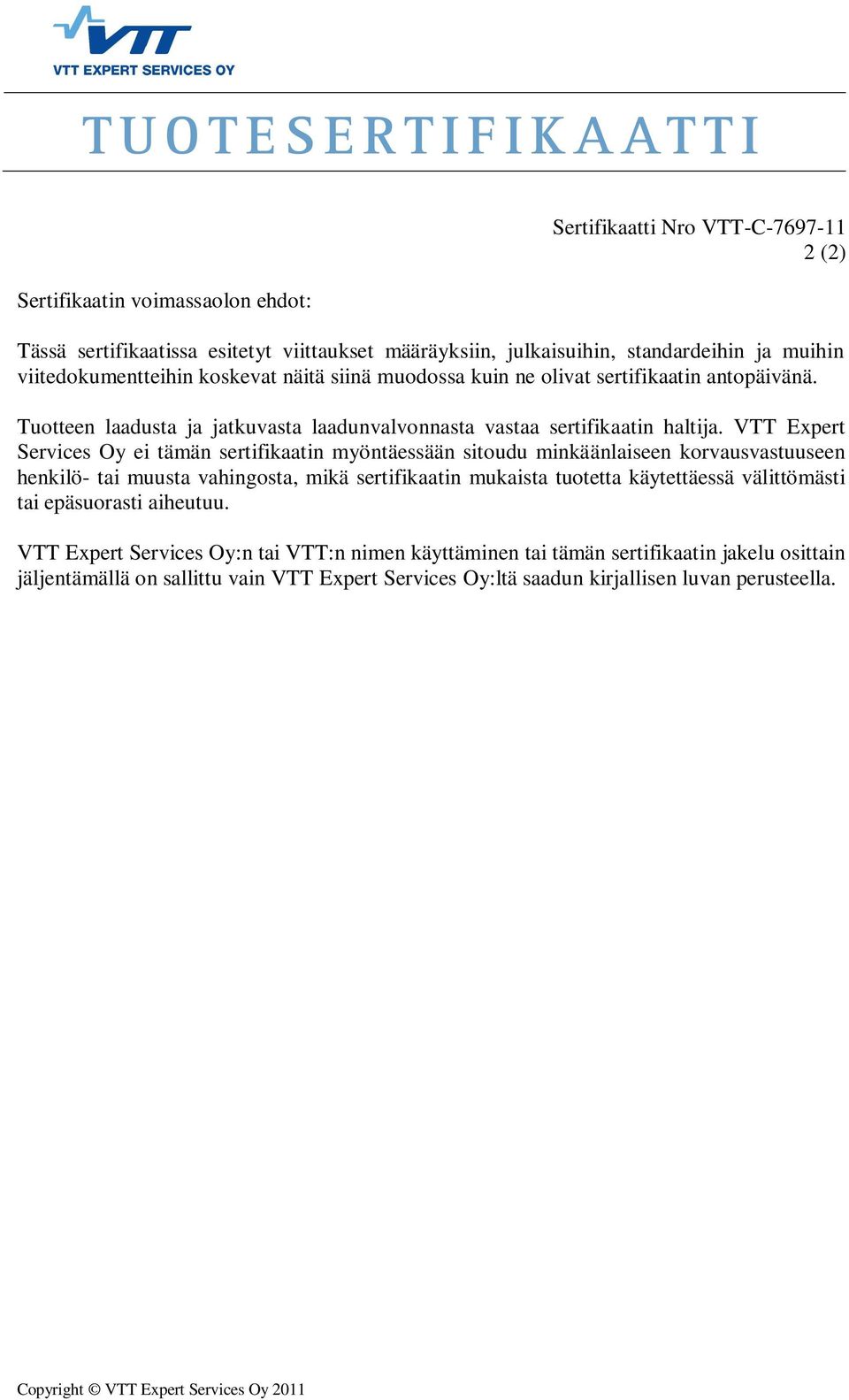 VTT Expert Services Oy ei tämän sertifikaatin myöntäessään sitoudu minkäänlaiseen korvausvastuuseen henkilö- tai muusta vahingosta, mikä sertifikaatin mukaista tuotetta käytettäessä